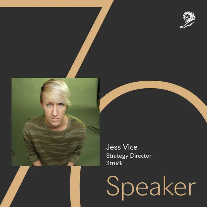 Graphic shows a black background with a big gold stylized 70 plus the Cannes lion icon and the word Speaker. In the foreground is a picture of Jess looking up at the camera, wearing a camo shirt on a green background. Beside their picture, white text says Jess Vice, Strategy Director, Struck.