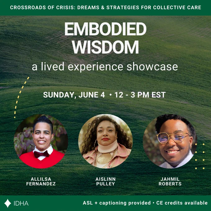 Embodies Wisdom a lived experience showcase. Crossroads of crisis: Dreams & Strategies for collective care. Sunday June 4, 12-3 pm Est
ASL & captioning provided. CE credits available 

Photos of speakers
