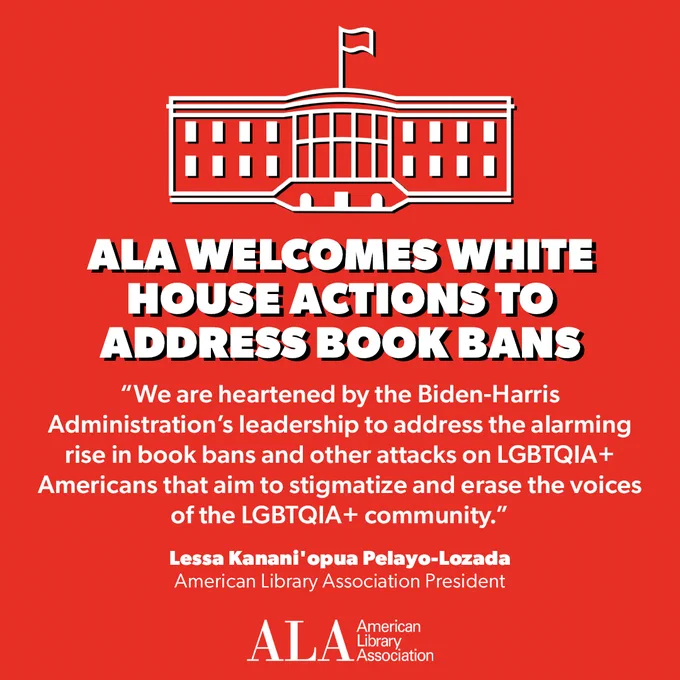 A graphic of the white house with text that reads "ALA Welcomes White House Actions to Address Book Bans." Quote from ALA President Lessa Kanani'opua Pelayo-Lozada: "We are heartened by the Biden-Harris Administration's leadership to address the alarming rise in book bans and other attack on LGBTQIA  Americans that aim to stigmatize and erase the voices of the LGBTQIA  community." ALA logo.