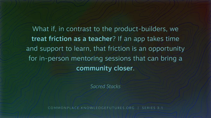 Teal topographical background with quote: "What if, in contrast to the product-builders, we treat friction as a teacher? If an app takes time and support to learn, that friction is an opportunity for in-person mentoring sessions that can bring a community closer."