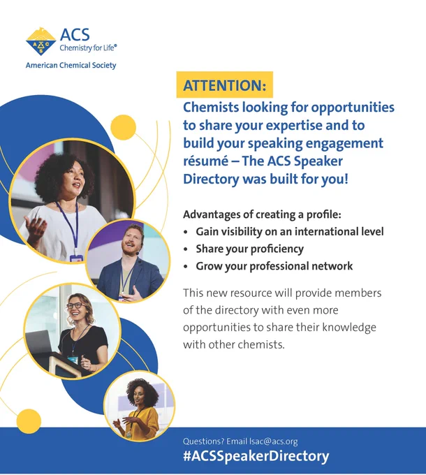 Attention: 
Chemists looking for opportunities to share your expertise and to build your speaking engagement resume. The ACS Speaker Directory was built for you 

Advantages of creating a profile: 
Gain Visibility on an international level
Share your proficiency
Grow your professional network
This new resource will provide members of the directory with even more opportunities to share their knowledge with other chemists. 