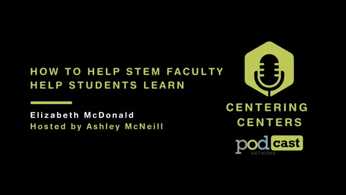 Green centering centers podcast logo (microphone in hexagon) over black background. How to help stem faculty help students learn. Elizabeth McDonald. Hosted by Ashley McNeill.