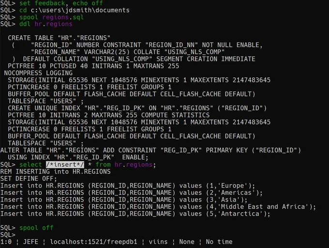 set feedback, echo off
spool regions.sql
ddl hr.regions
select /*insert*/ * from hr.regions
spool off 