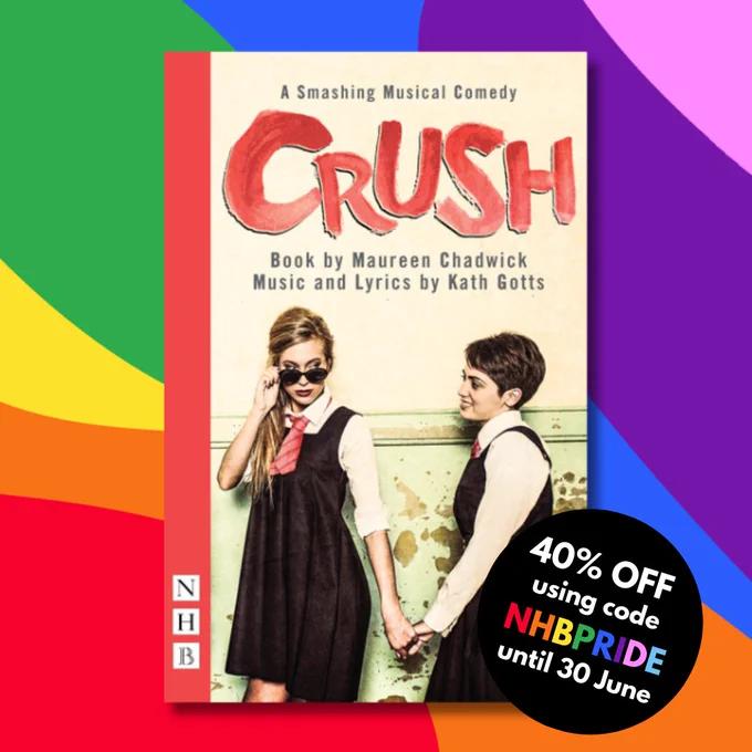 40% OFF using code NHBPRIDE until 30 June: Crush: a smashing musical comedy, book by Maureen Chadwick, music and lyrics by Kath Gotts, published by Nick Hern Books.