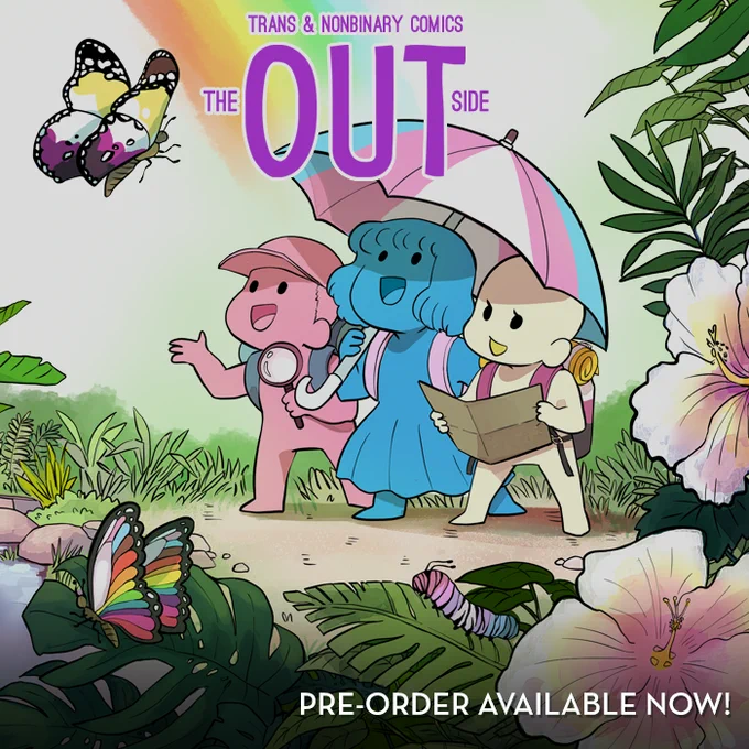 A square image of The Out Side book cover. The image centers on three cartoon characters in trans and nonbinary flag colors under a trans umbrella. They are in a forest with flowers and leaves with butterflies in the forefront in other LGTB  flag colors. The bottom right text reads, "Pre-Order Available Now!"