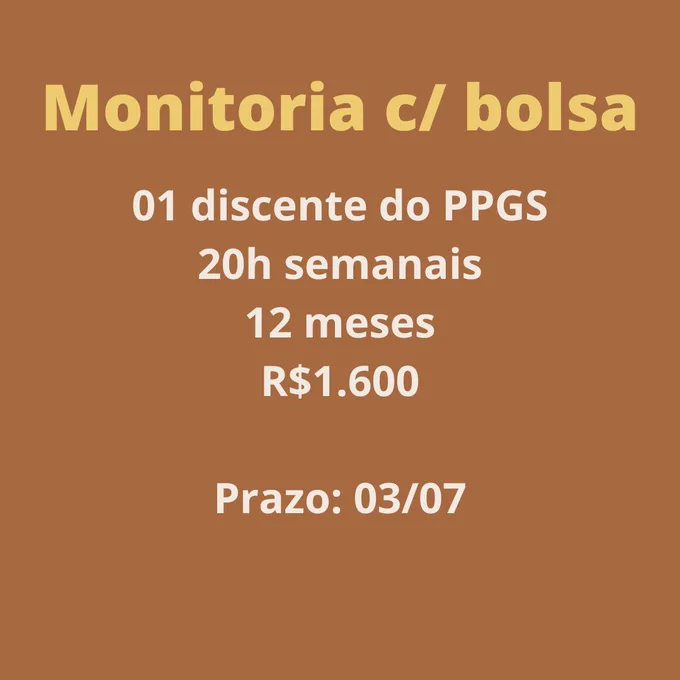 Sobre um fundo marrom, o texto "Monitoria com bolsa; 1 discente do PPGS, 20 horas semanais, 12 meses, R$1.600; prazo: 3 de julho; link do formulário na bio".