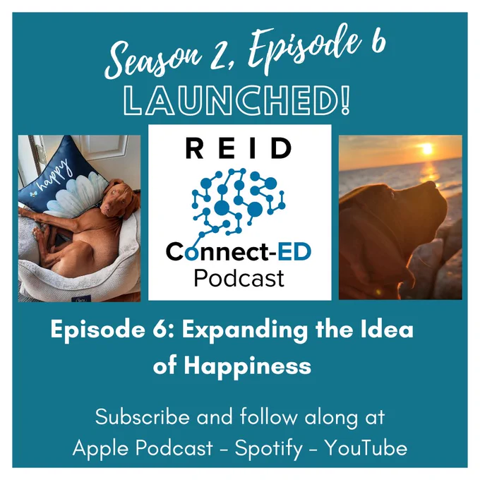 Season 2, Episode 6 Launched! Episode 6: Expanding the idea of happiness Subscribe and Follow along at Apple Podcast- Spotify- YouTube Reid Connect-ED Podcast logo and two photos of  Vizsla one with a happy pillow and one of him looking at a sunset
