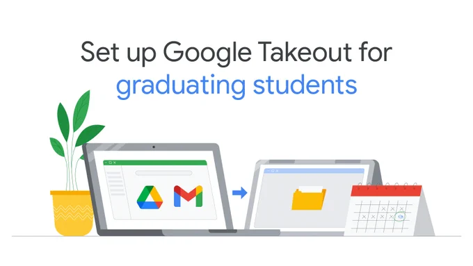 Graphic of two laptops next to each other with an arrow gesturing transferring something from one laptop to another. Also in the visual is a desk plant and a calendar. Text reads: Set up Google Takeout for graduating students.