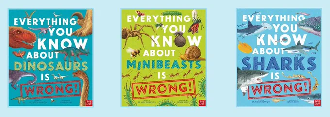 Blue background with three book covers reading 'Everything you know about dinosaurs is wrong', 'Everything you know about minibeasts is wrong' and 'Everything you know about sharks is wrong'