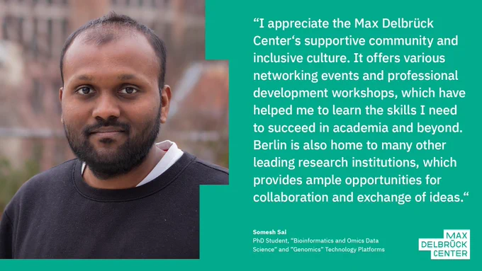 Quote card of Somesh Sai talking about his experience at the Max Delbrück Center: “I appreciate the Max Delbrück Center‘s supportive community and inclusive culture. It offers various networking events and professional development workshops, which have helped me to learn the skills I need to succeed in academia and beyond. Berlin is also home to many other leading research institutions, which provides ample opportunities for collaboration and exchange of ideas.“ Photo: © Felix Petermann, Max Delbrück Center
