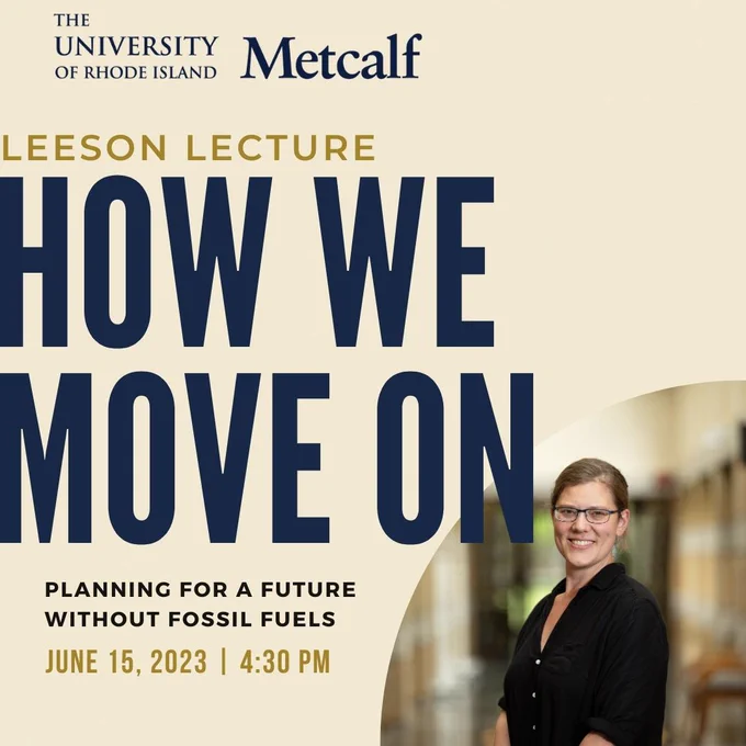 Beige background reading "University of Rhode Island Metcalf; Leeson Lecture; How We Move On; Planning for a Future Without Fossil Fuels" and an image of Leeson in the bottom right corner, wearing a black shirt and smiling.