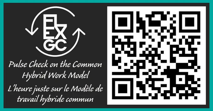 QR code linking to FlexGC's Pulse Check on the Common Hybrid Work Model . 

Code QR menant au questionnaire intitulé L'heure juste sur le modèle de travail hybride commun.
