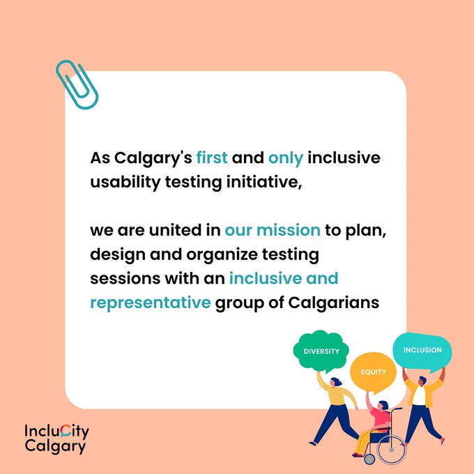 As Calgary's first and only inclusive usability testing initiative,   we are united in our mission to plan, design and organize testing sessions with an inclusive and representative group of Calgarians