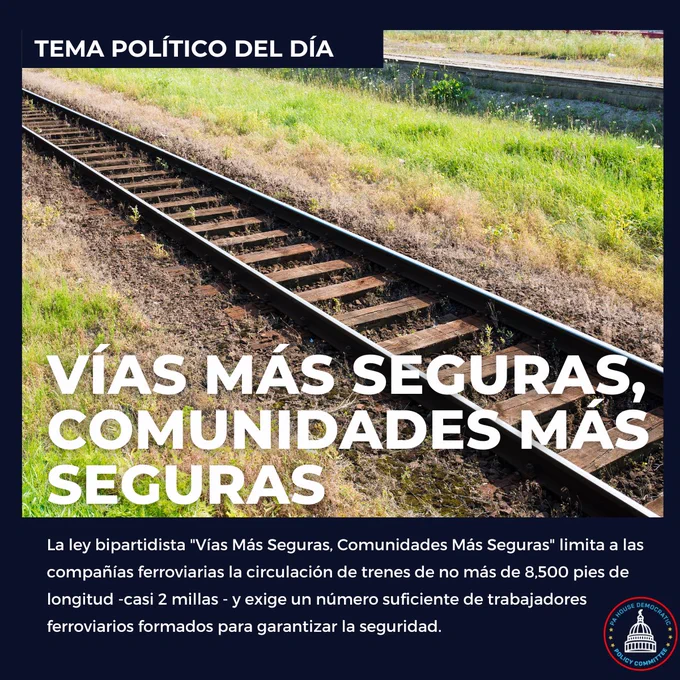 Vías Más Seguras, Comunidades Más Seguras   
La ley bipartidista "Vías Más Seguras, Comunidades Más Seguras" limita a las compañías ferroviarias la circulación de trenes de no más de 8,500 pies de longitud -casi 2 millas - y exige un número suficiente de trabajadores ferroviarios formados para garantizar la seguridad.   
