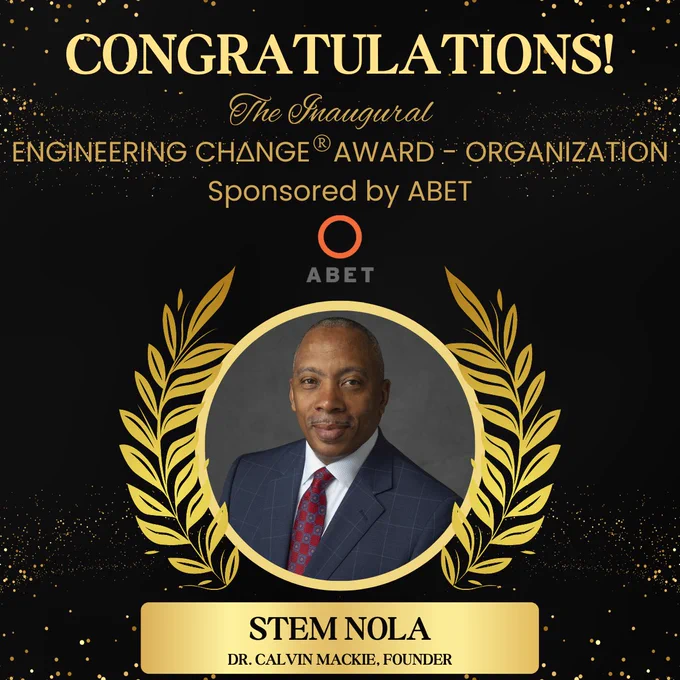 Congratulations! The inaugural Engineering Change Award - Organization - sponsored by ABET.  STEM NOLA, Dr. Calvin Mackie, Founder. ABET logo; photo of Dr. Mackie in a gold award crest.