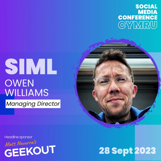 A graphic containing a photo of Owen Williams, the name of his company, Siml, his position - Managing Director and the date of Social Media Conference Cymru - 28th September 2023, along with the logo of the event's headline sponsor - Matt Navarra's Geekout, on a blue and green background.