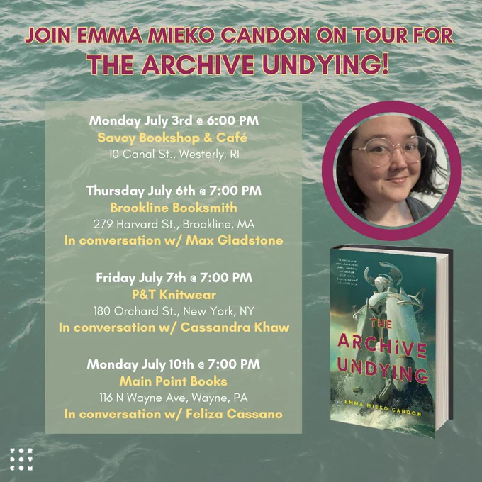 A graphic featuring a photo of Emma Mieko Candon and a copy of The Archive Undying. There is also text that says: "Join Emma Mieko Candon on tour for The Archive Undying! 
Monday, July 3rd at 6PM, at Savoy Bookshop & Café.
Thursday, July 6th at 7PM, in coversation with Max Gladstone at Brookline Booksmith.
Friday, July 7th at 7PM, in conversation with Cassandra Khaw at P&T Knitwear.
Monday, July 10th at 7PM, in conversation with Feliza Cassano at Main Point Books."