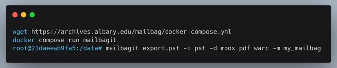 Terminal with commands:
wget https://archives.albany.edu/mailbag/docker-compose.yml
docker compose run mailbagit
root@21daeeab9fa5:/data# mailbagit export.pst -i pst -d mbox pdf warc -m my_mailbag
