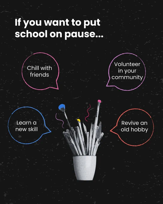 A graphic with a cup that has paintbrushes and other tools inside of it with colorful paint on the ends of some brushes and squiggly lines coming out of some of the gaps. The graphic reads “If you want to put school on pause… Learn a new skill, Chill with friends, Volunteer in your community, Revive an old hobby” The four pieces of advice are inside colorful speech bubbles. 