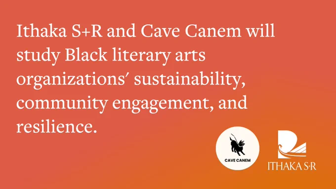 Text reads, "Ithaka S R and Cave Canem will study Black literary arts organizations' sustainability, community engagement, and resilience," on an orange background. Includes Cave Canem and Ithaka S R logos in bottom right hand corner.