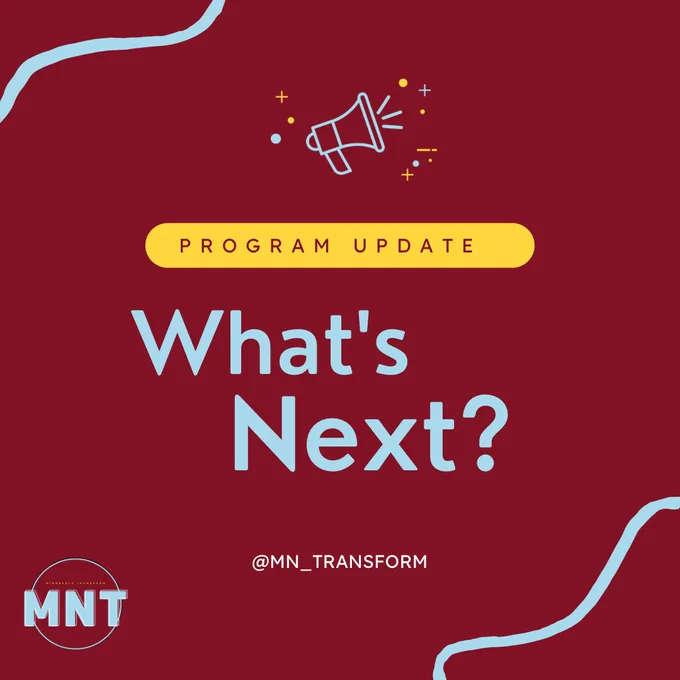 Graphic with maroon background, which features two light blue lines curving at the top left and bottom right. There is an outline of a megaphone in the center, and below that, the text reads “Program Update: What’s Next? @mn_transform.” The MNT logo is included at the bottom.