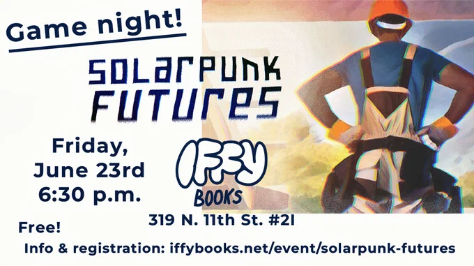 Flyer with an illustration of a person in a red hard hat building a house in front of a lush, sunny background. The text reads as follows: Game night! Solarpunk Futures Friday, June 23rd 6:30 p.m. 319 N. 11th St. #2I Free! Info & registration: iffybooks.net/event/solarpunk-futures