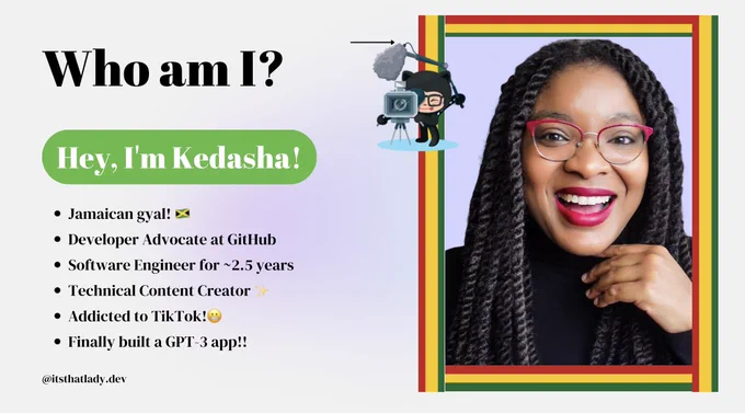 Kenesha's presentation slide featuring a photograph of her with a radiant smile. The slide displays the text: "Who am I? Hey, I'm Kenesha." Additionally, a series of bullet points highlight more about her. A Jamaican gyal.  Developer/Advocate at GitHub. Software Wngineer for 2~5 years. Technical Content Creator. Addicted to TikTok. Finally built a GOT-3 app!! @itsthatlady.dev