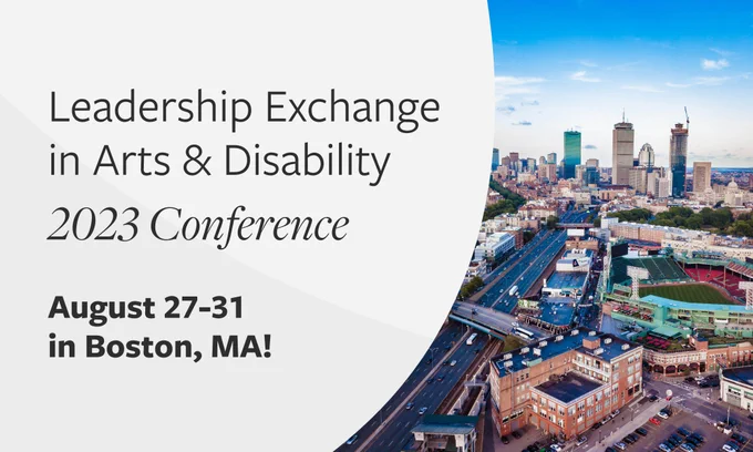 graphic showing an aerial view of the city of Boston and the words Leadership Exchange in Arts & Disability 2023 Conference - August 27-31 in Boston, MA!