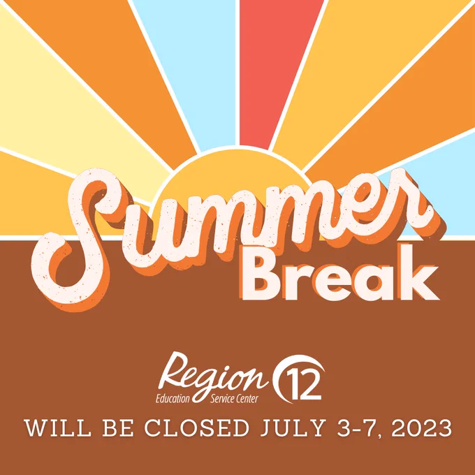 Graphic announcing ESC Region 12 Closure from July 3 through July 7 for Summer Break.