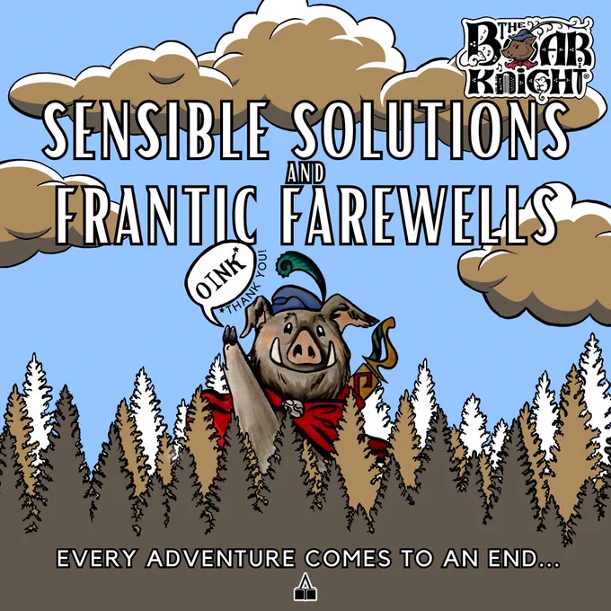 Image: Nathaniel the boar knight, wearing his red cape and blue cap oinks and waves to the viewer. He is standing in a row of trees in front of a blue sky.
Text: Sensible Solutions and Frantic Farewells. The Boar Knight. Every adventure comes to an end...