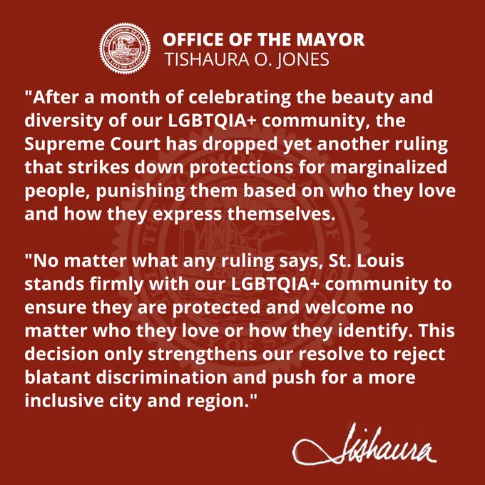 After a month of celebrating the beauty and diversity of our LGBTQIA  community, the Supreme Court has dropped yet another ruling that strikes down protections for marginalized people, punishing them based on who they love and how they express themselves.

"No matter what any ruling says, St. Louis stands firmly with our LGBTQIA  community to ensure they are protected and welcome no matter who they love or how they identify. This decision only strengthens our resolve to reject blatant discrimination and push for a more inclusive city and region."