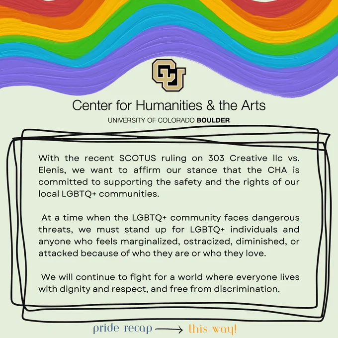 A graphic outlining the CHA's statement in regards to the recent June 2023 SCOTUS ruling on 303 Creative llc vs. Elenis: "With the recent SCOTUS ruling on 303 Creative llc vs. Elenis, we want to affirm our stance that the CHA is committed to supporting the safety and the rights of our local LGBTQ  communities.

At a time when the LGBTQ  community faces dangerous threats, we must stand up for  LGBTQ  individuals and anyone who feels marginalized, ostracized, diminished, or attacked because of who they are or who they love.

We will continue to fight for a world where everyone lives with dignity and respect, and free from discrimination."
