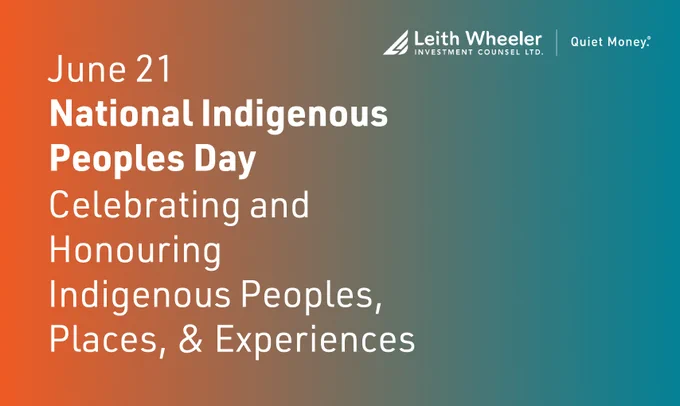 On June 21st, National Indigenous Peoples Day, Leith Wheeler Investment Counsel Ltd. honours and recognizes the rich cultures, heritage, and contributions of First Nations, Inuit and Métis peoples across Canada.
