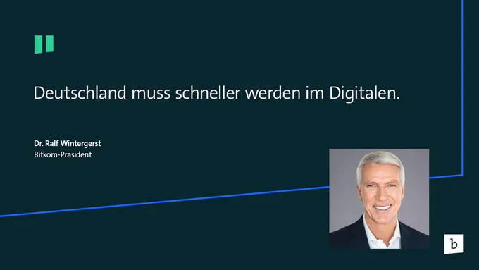 Zitat mit Foto und Name von Dr. Ralf Wintergerst, Bitkom-Präsident. Das Zitat lautet: „Deutschland muss schneller werden im Digitalen.“