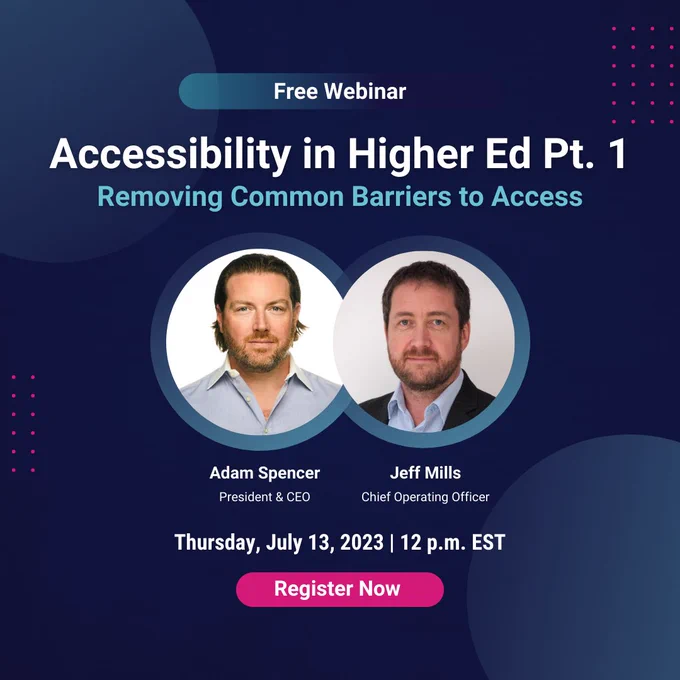 A promotional graphic with headshots for Adam Spencer and Jeff Mills features the text, "Free webinar. Accessibility in Higher Ed Pt. 1: Removing common barriers to access. Thursday, July 13, 2023. 12 p.m. EST. Register now."