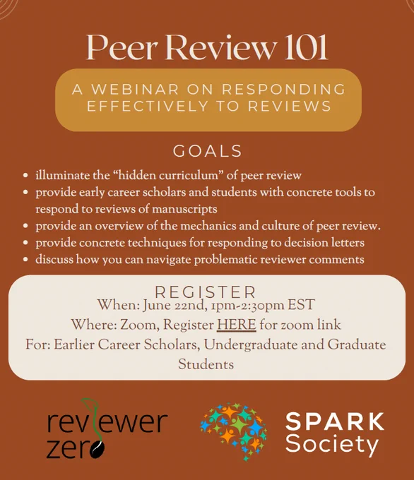 Peer Review 101: A Webinar on Responding Effectively to Reviews.
Goals: Illuminate the "hidden curriculum" of peer review. Provide early career scholars and students with concrete tools to respond to reviews of manuscripts. Provide an overview of the mechanics and culture of peer review. Provide concrete techniques for responding to decision letters. Discuss how you can navigate problematic reviewer comments.
Register.
When: June 22nd 1pm-2:30pm EST
Where: Zoom, Register for zoom link
For: Earlier career scholars, undergraduate and graduate students.
Reviewer Zero, SPARK Society