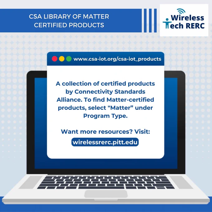 Laptop with text box as browser reads: Connectivity Standards Alliance (CSA) Matter FAQ. www.csa-iot.org/csa-iot_products. A collection of certified products by Connectivity Standards Alliance. To find Matter-certified products, select "Matter” under Program Type. Want more resources? Visit: wirelessrerc.pitt.edu