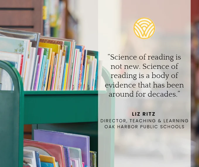 "Science of reading is not new. Science of reading is a body of evidence that has been around for decades." - Liz Ritz, Director of Learning and Teaching at Oak Harbor Public Schools