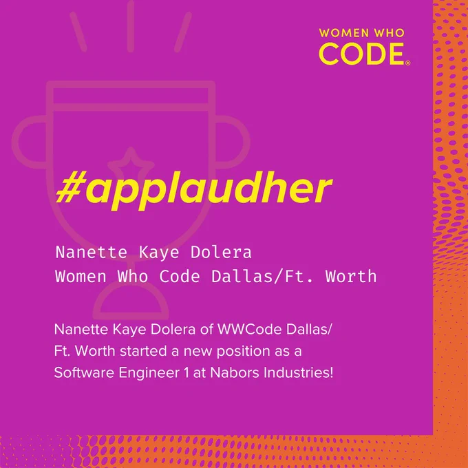 #applaudher
Nanette Kaye Dolera of WWCode Dallas/ Ft. Worth started a new position as a Software Engineer 1 at Nabors Industries!
Nanette Kaye Dolera
Women Who Code Dallas/Ft. Worth