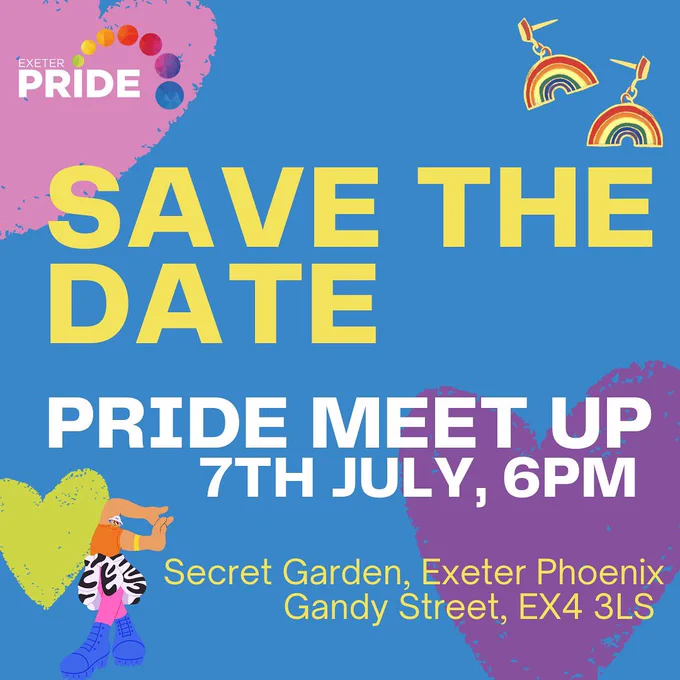 Save the date: Pride Meet Up, 7th July, 6pm, Secret Garden, Exeter Phoenix, Gandy Street, EX4 3LS