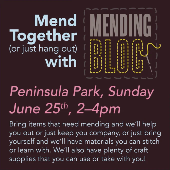 Square flyer graphic, dark grey background, text in light blue and pink. Large text: Mend Together (or just hang out) with MENDING BLOC [logo with stitching and needle]. Peninsula Park, Sunday June 25th, 2–4pm. Smaller text: Bring items that need mending and we’ll help you out or just keep you company, or just bring yourself and we’ll have materials you can stitch or learn with. We’ll also have plenty of craft supplies that you can use or take with you!