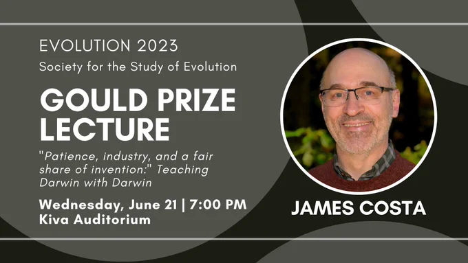 Headshot of James Costa. Text: Gould Prize Lecture: "Patience, industry, and a fair share of invention": Teaching Darwin with Darwin, Wednesday June 21, 7:00 PM, Kiva Auditorium.