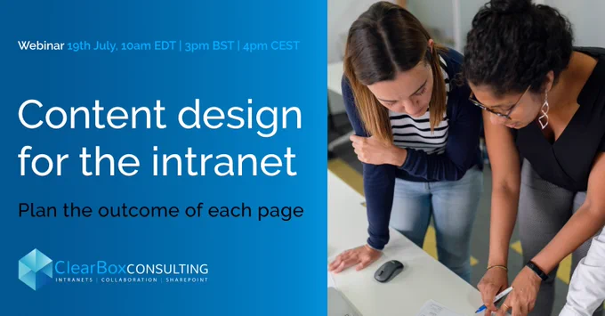 Webinar 19th July, 10am EDT, 3pm BST, 4pm CEST
Content design for the intranet.
Plan the outcome of every page.
