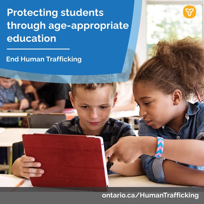 Protecting students through age-appropriate education
End Human Trafficking
ontario.ca/HumanTrafficking