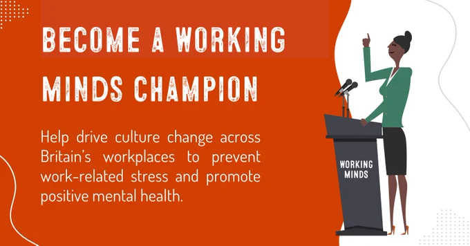 Become a Working Minds Champion. Help drive culture change across Britain's workplaces to prevent work-related stress and promote positive mental health.