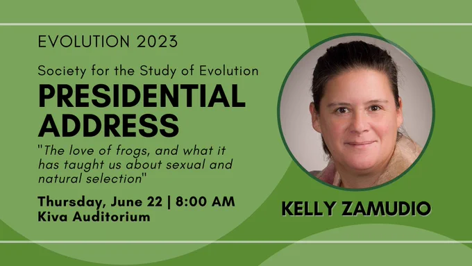Headshot of Kelly Zamudio. Text: SSE Presidential Address: "The love of frogs, and what it has taught us about sexual and natural selection", Thursday, June 22, 8:00 AM, Kiva Auditorium.