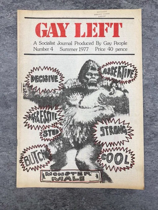 Cover of Gay Left: A Socialist Journal Produced by Gay People. Number 4, Summer 1977. Cover features an illustration of a Gorilla titled "Monster Male." Gorilla is surrounded by speech bubbles which read "Decisive", "Assertive", "Aggressive", "Stud", "Butch", "Strong", "Cool."