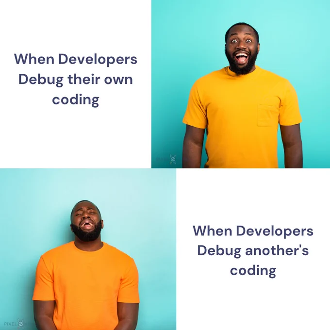When Developers Debug their own cod= :) | When Developers Debug another's code= :(
