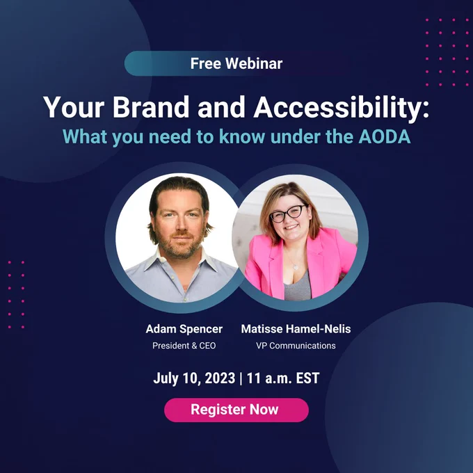 A promotional graphic with headshots for Adam Spencer and Matisse Hamel-Nelis features the text, "Free webinar. Your Brand and Accessibility: What you need to know under the AODA. July 10, 2023, at 11 a.m. EST. Register now."