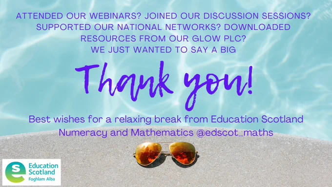 Summer graphic with wording - Attended our webinars? Joined our discussion sessions? Supported our national networks? downloaded resources from our GLOW PLC? We just wanted to say a big thank you! Best wishes for a relaxing break from Education Scotland Numeracy and Mathematics @edscot_maths